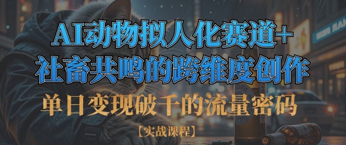 单日变现破千的流量密码，AI动物拟人化赛道+社畜共鸣的跨维度创作_久创网