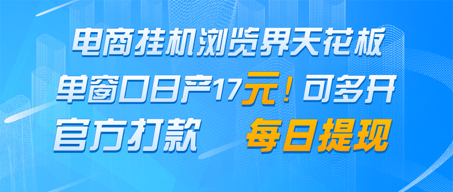 电商挂机浏览界天花板 单窗口日收益17＋ 每日提现 官方打款_久创网