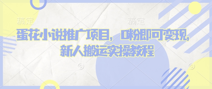 蛋花小说推文项目，0粉即可变现，新人搬运实操教程_久创网