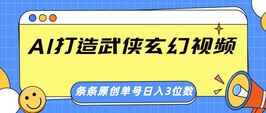 AI打造武侠玄幻视频，条条原创、画风惊艳，单号轻松日入三位数_久创网