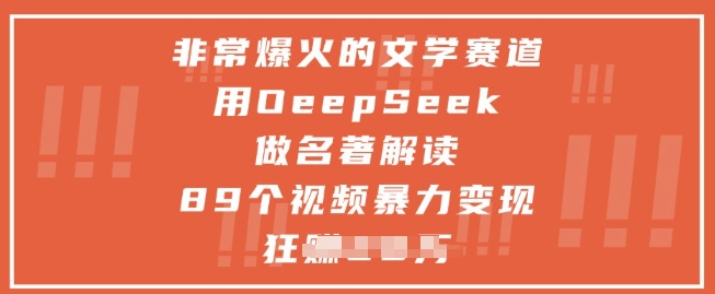 非常爆火的文学赛道，用deepseek做名著解读 ，89个视频暴力变现1w+_久创网