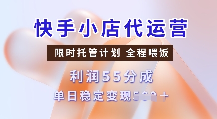 快手小店代运营，限时托管计划，收益55分，单日稳定变现多张【揭秘】_久创网