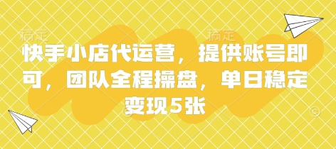 快手小店代运营，提供账号即可，团队全程操盘，单日稳定变现5张【揭秘】_久创网