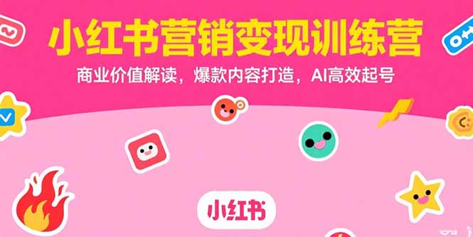 小红书营销变现训练营，商业价值解读，爆款内容打造，AI高效起号_久创网