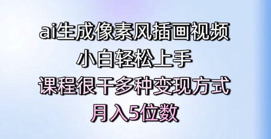 ai生成像素风插画视频，小白轻松上手，课程很干多种变现方式，月入5位数_久创网