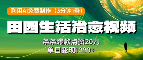 利用AI免费制作田园生活治愈视频，条条爆款点赞20W，单日变现几张_久创网