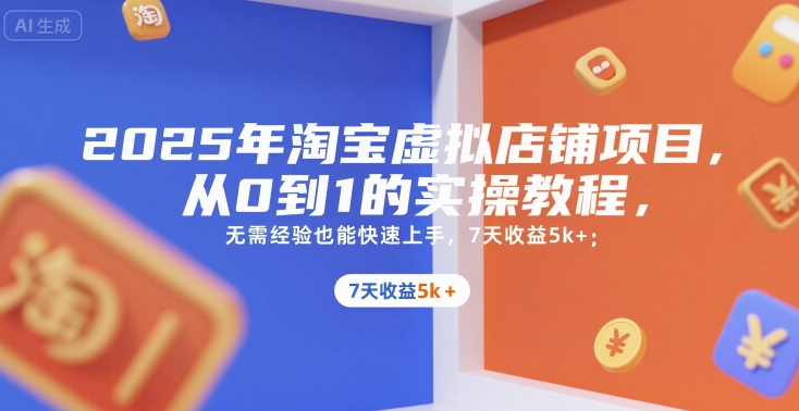 2025年淘宝虚拟店铺项目，从0到1的实操教程，​​无需经验也能快速上手，7天收益5k+_久创网