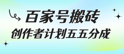 百家号搬砖项目，创作者计划五五分成，无需露脸、直播、拍视频，非常适合新手【揭秘】_久创网