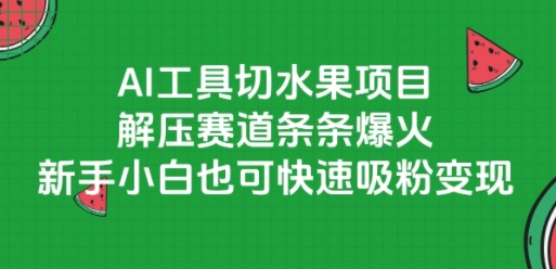AI工具切水果项目，解压赛道条条爆火，新手小白也可快速吸粉变现_久创网