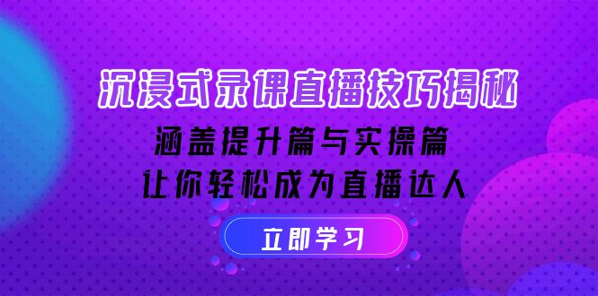 沉浸式-录课直播技巧揭秘：涵盖提升篇与实操篇, 让你轻松成为直播达人_久创网