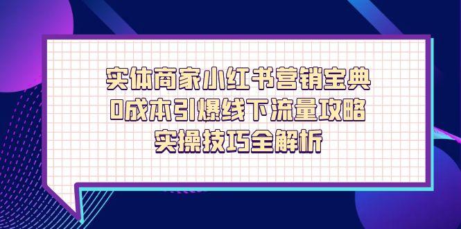 实体商家小红书营销宝典，0成本引爆线下流量攻略，实操技巧全解析_久创网