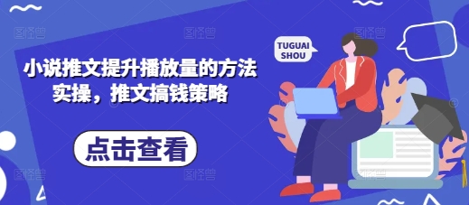 小说推文提升播放量的方法实操，推文搞钱策略_久创网