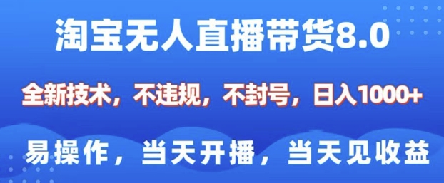 淘宝无人直播带货8.0，全新技术，不违规，不封号，纯小白易操作，当天开播，当天见收益，日入多张_久创网