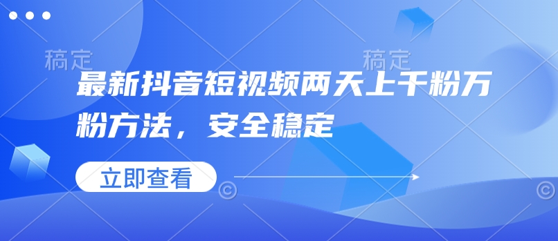 最新抖音短视频两天上千粉万粉方法，安全稳定_久创网