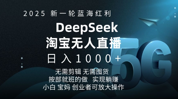 2025新一轮蓝海红利淘宝deepseek独家推出淘宝无人直播5.0躺Z项目，日入多张_久创网