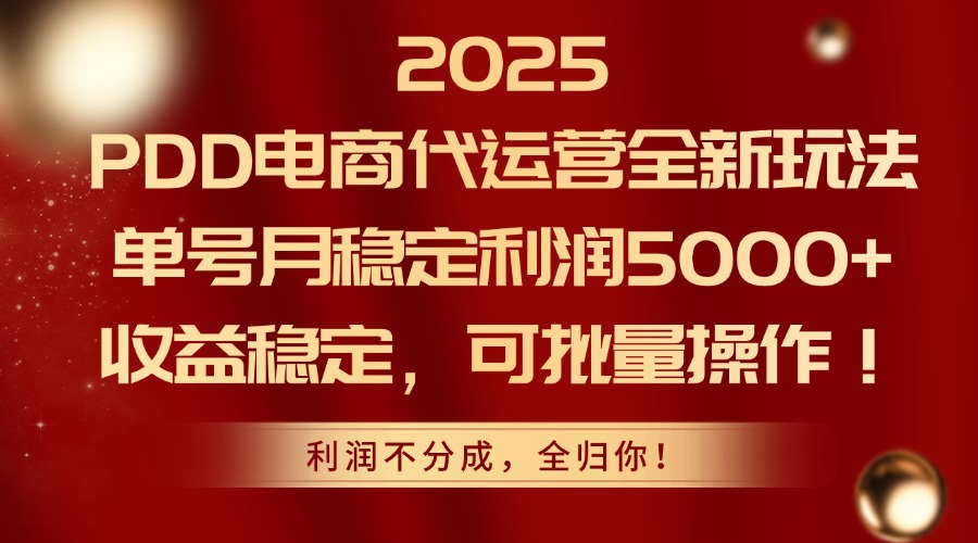 2025PDD电商代运营全新玩法，单号月稳定利润5000+，收益稳定，可批量操作_久创网