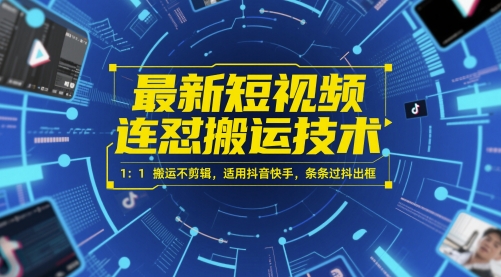 最新短视频连怼搬运技术 1：1搬运不剪辑，适用抖音快手，条条过抖出框_久创网