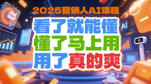 2025营销人AI课程，看了就能懂，懂了马上用，用了真的爽_久创网