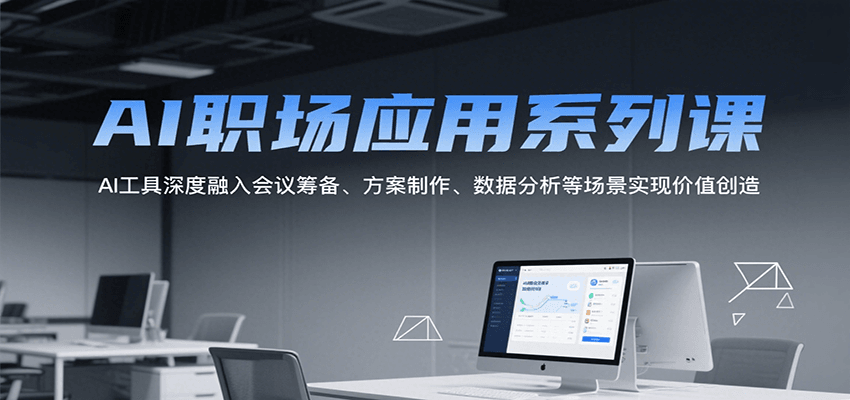 AI职场应用系列课，AI工具深度融入会议筹备、方案制作、数据分析等场景实现价值创造_久创网