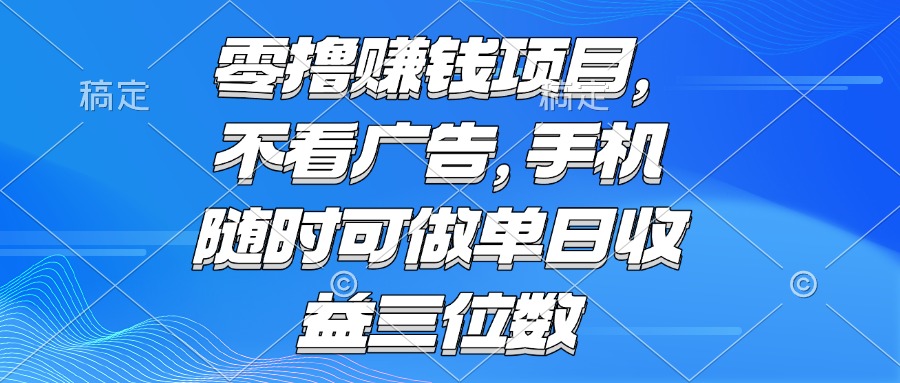 零撸赚钱项目 不看广告 手机随时可做 单日收益三位数_久创网