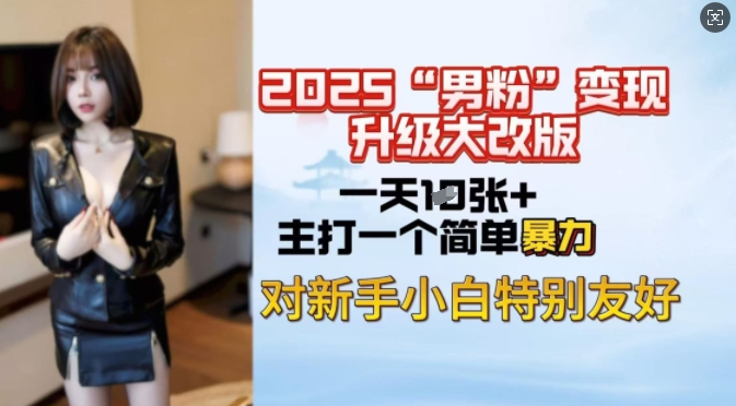 2025男粉变现全新玩法升级，日入上千简简单单，小白可轻松上手_久创网