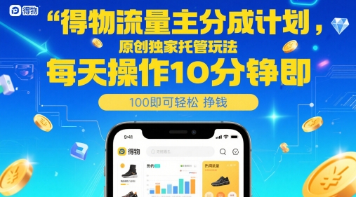 得物流量主分成计划，原创独家托管玩法，每天操作10分钟即可轻松挣米【揭秘】_久创网