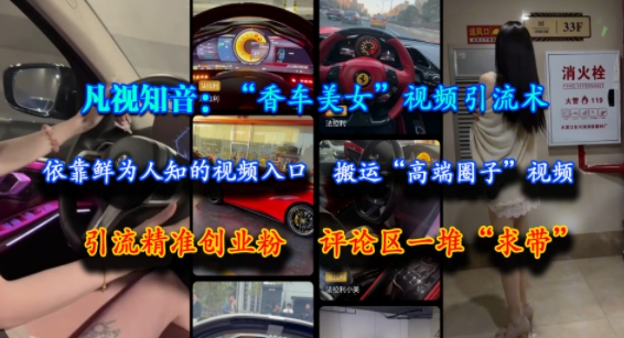 凡视知音：“香车美女”视频引流术，依靠鲜为人知的视频入口，搬运“高端圈子”视频，引流精准创业粉，评论区一堆“求带”_久创网