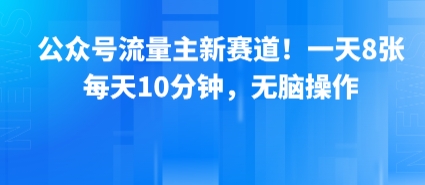 公众号流量主新赛道！一天8张，每天10分钟，无脑操作_久创网