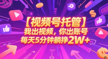 【视频号托管 】我出视频，你出账号，每天5分钟发布，最高躺挣2W+【揭秘】_久创网