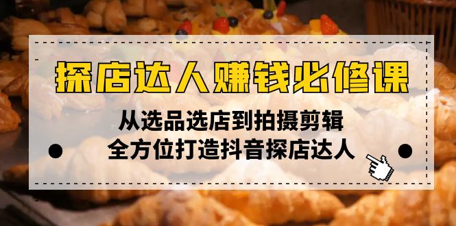 探店达人赚钱必修课，从选品选店到拍摄剪辑，全方位打造抖音探店达人_久创网