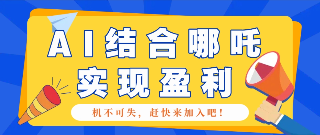 哪咤2爆火，如何利用AI结合哪吒2实现盈利，月收益5000+【附详细教程】_久创网