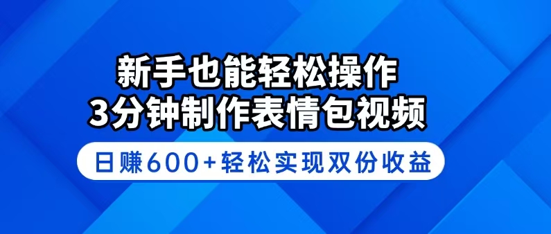 新手也能轻松操作！3分钟制作表情包视频，日赚600+轻松实现双份收益_久创网