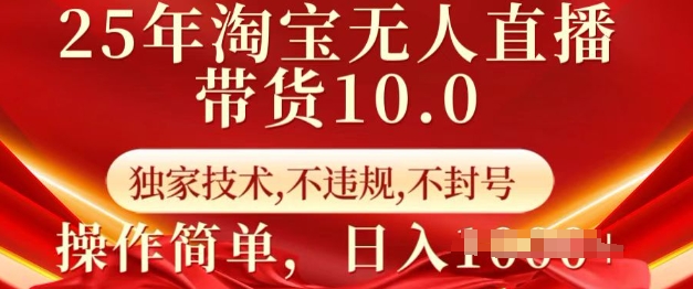 25年淘宝无人直播带货10.0   独家技术，不违规，不封号，操作简单，日入多张【揭秘】_久创网
