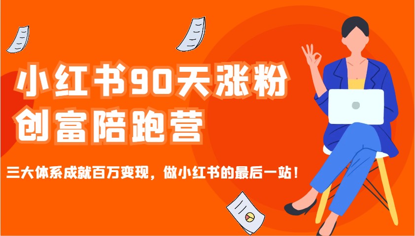 小红书90天涨粉创富陪跑营，三大体系成就百万变现，做小红书的最后一站！_久创网