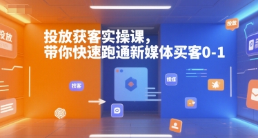 投放获客实操课，带你快速跑通新媒体买客0-1_久创网