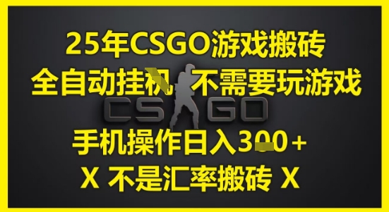 25年CSGO游戏搬砖，全自动运行，不需要玩游戏，手机操作日入3张(不是汇率搬砖)【揭秘】_久创网