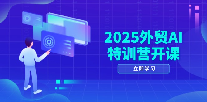 2025外贸AI特训营开课：涵盖品牌选品/AI建站/主动/被动获客/社媒开发/等等_久创网