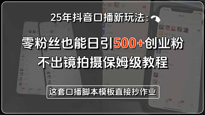 25年抖音口播新玩法：零粉丝也能日引500+创业粉，不出镜拍摄保姆级教程..._久创网