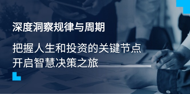 深度洞察规律与周期，把握人生和投资的关键节点，开启智慧决策之旅_久创网