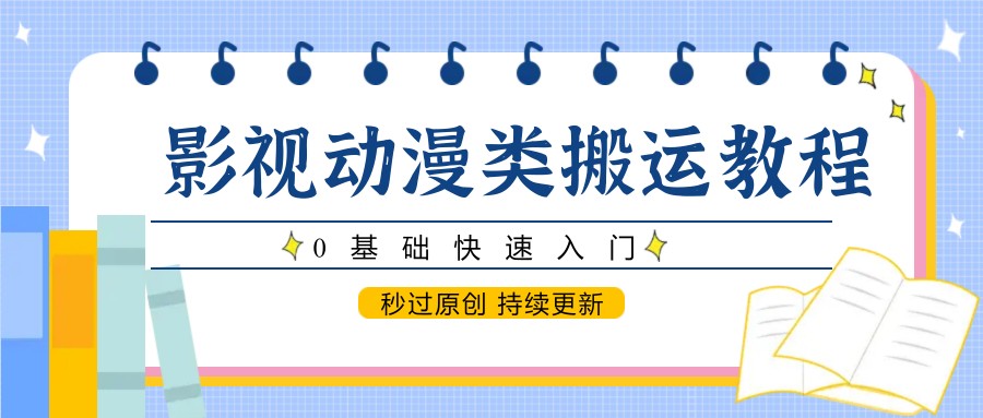 影视动漫类搬运教程，0基础快速入门，秒过原创 持续更新_久创网