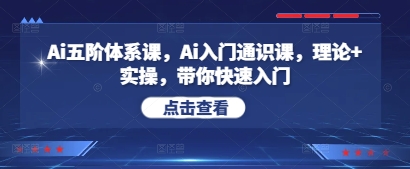 Ai五阶体系课，Ai入门通识课，理论+实操，带你快速入门_久创网