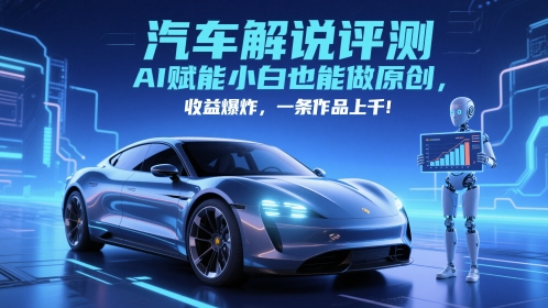 抖音汽车解说评测赛道，AI赋能小白也能做原创，收益爆炸，一条作品上千_久创网