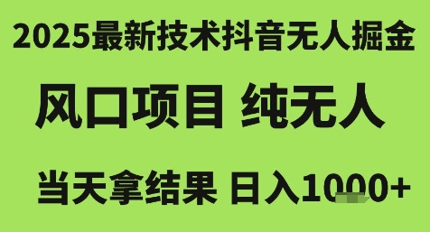2025最新技术抖音无人掘金，风口项目，纯无人，当天拿结果日入1k+【揭秘】_久创网