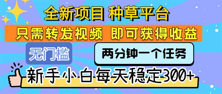 全新项目 种草平台 只需要转发任务视频 即可获得收益 新手小白每天300+_久创网
