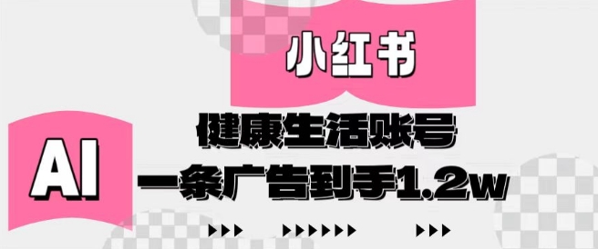 小红书AI健康生活账号，作品制作简单好变现，一条广告到手1.2w_久创网
