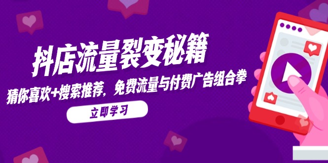 抖店流量裂变秘籍，猜你喜欢，搜索推荐，免费流量与付费广告组合拳_久创网