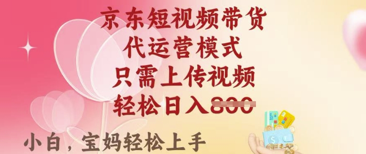 京东短视频带货，2025翻身项目，只需上传视频，单月稳定变现8k+【揭秘】_久创网
