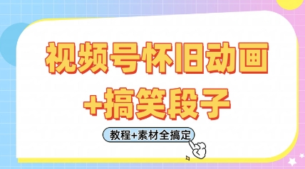 视频号怀旧动画+搞笑段子，轻松日入4张，只需会剪辑，教程+素材全搞定_久创网