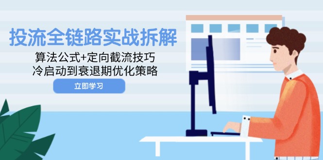 投流全链路实战拆解：算法公式+定向截流技巧，冷启动到衰退期优化策略_久创网