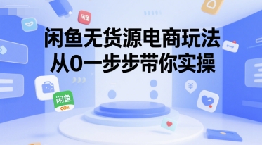 闲鱼无货源电商玩法，从0一步步带你实操_久创网